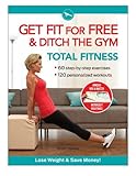 Get Fit For Free and Ditch the Gym for Total Fitness: Workout Routines to Keep Fit, Tone Up, Lose Weight, and Save Money