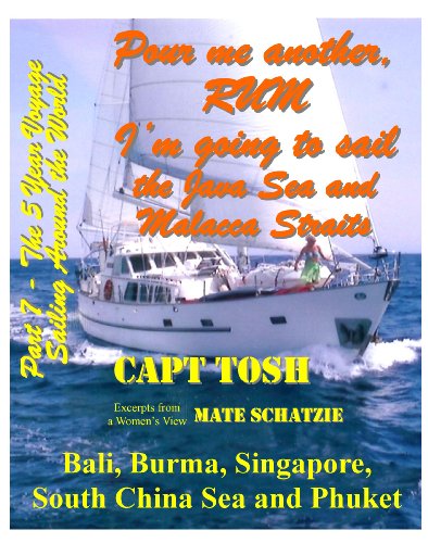 Part 7 - Pour me another rum - I'm going to sail the Java Sea and Malacca Straits to Bali, Burma, Singapore, South China Sea, and Phuket ("Pour me another ... around the World!" "The 5 year Voyage")