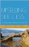 UPSELLING SUCCESS: The Quickest Ways To Influence, Persuade & Sell