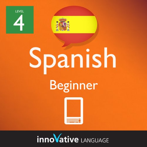 Learn Spanish - Level 4: Beginner Spanish Volume 1 (Enhanced Version): Lessons 1-25 with Audio (InnovaInnovative Language Series - Learn Spanish from Absolute Beginner to Advanced)