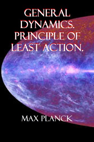 GENERAL DYNAMICS. PRINCIPLE OF LEAST ACTION. (Eight Lectures On Theoretical Physics Book 6)