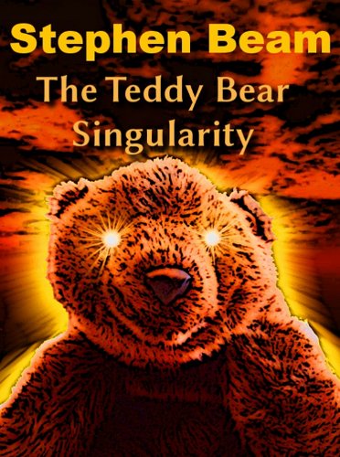 The Teddy Bear Singularity [bizarro science fiction]