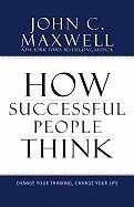 How Successful People Think: Change Your Thinking, Change Your Life