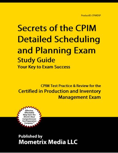 Secrets of the CPIM Detailed Scheduling and Planning Exam Study Guide: CPIM Test Review for the Certified in Production and Inventory Management Exam