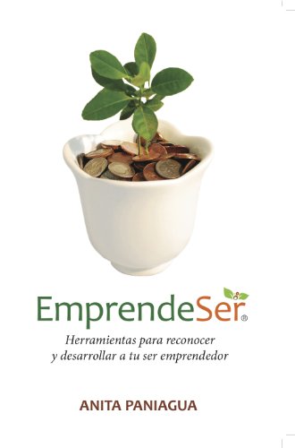 Emprendeser: Herramientas para reconocer y desarrollar a tu ser emprendedor (Spanish Edition)