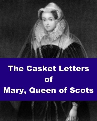 The Casket Letters of Mary, Queen of Scots