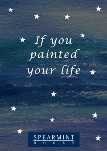 If you painted your life (50 Tips from Spearmint)