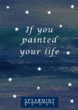 If you painted your life (50 Tips from Spearmint)