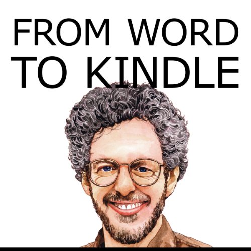 From Word to Kindle: Self Publishing Your Kindle Book with Microsoft Word, or Tips on Formatting Your Document So Your Ebook Won't Look Terrible (Kindle Publishing 1)