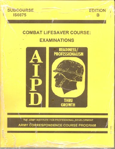 Combat Lifesaver Course: Examinations: (Subcourse ID0875-Edition B) AIPD