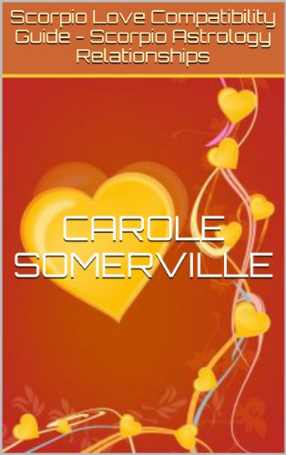 Scorpio Love Compatibility Guide - Scorpio Astrology Relationships (Star Sign Compatibilities Book 8)