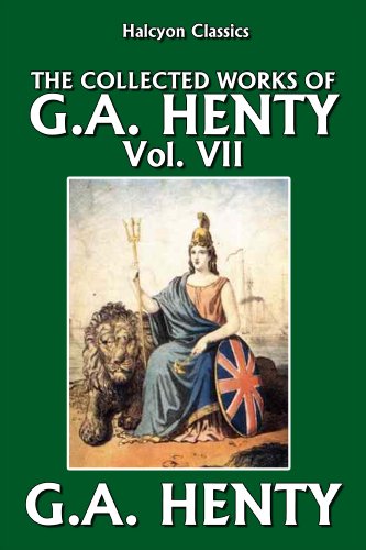 The Collected Works of G.A. Henty Vol. VII (Halcyon Classics)