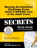 Nursing Acceleration Challenge Exam (ACE) II RN-BSN: Care of the Adult Client Secrets Study Guide: Nursing ACE Test Review for the Nursing Acceleration Challenge Exam