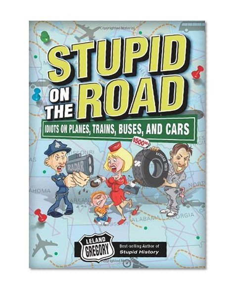 Stupid on the Road: Idiots on Planes, Trains, Buses, and Cars