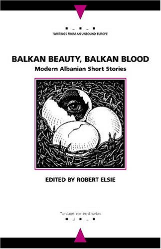 Balkan Beauty, Balkan Blood: Modern Albanian Short Stories (Writings from an Unbound Europe)