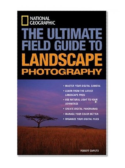National Geographic: The Ultimate Field Guide to Landscape Photography (National Geographic Photography Field Guides)