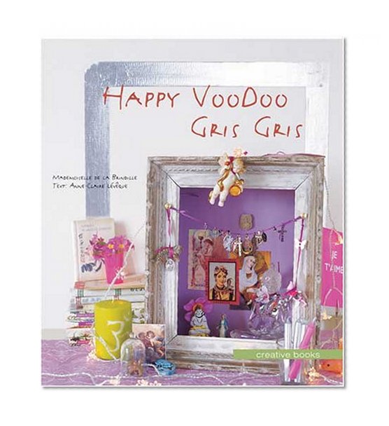 Happy Voodoo Gris Gris: Over 45 Easy-To-Make Lucky Charms & Talismans