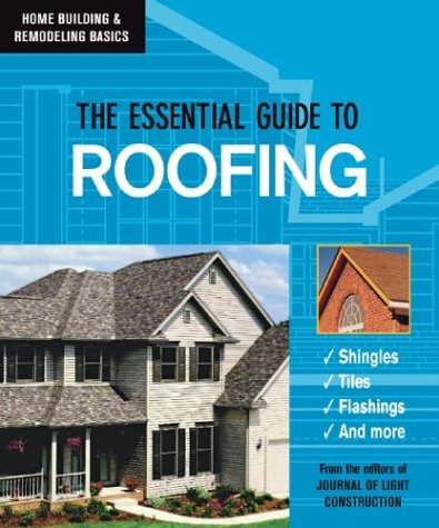 The Essential Guide to Roofing (Home Building & Remodeling Basics) (Home Building & Remodeling Basics)
