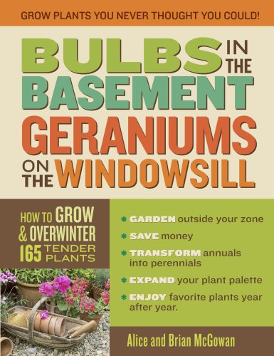 Bulbs in the Basement, Geraniums on the Windowsill: How to Grow & Overwinter 165 Tender Plants