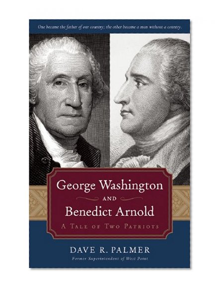 George Washington and Benedict Arnold: A Tale of Two Patriots