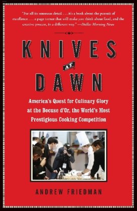 Knives at Dawn: America's Quest for Culinary Glory at the Bocuse d'Or, the World's Most Prestigious Cooking Competition