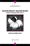Balkan Beauty, Balkan Blood: Modern Albanian Short Stories (Writings from an Unbound Europe)