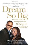 Dream So Big: A Parent's Guide to Helping Your Child Believe and Achieve
