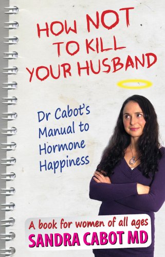 How NOT to kill your husband. Dr Cabot's guide to hormone happiness