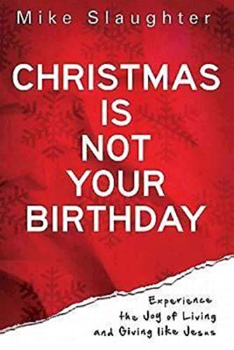 Christmas Is Not Your Birthday: Experience the Joy of Living and Giving like Jesus