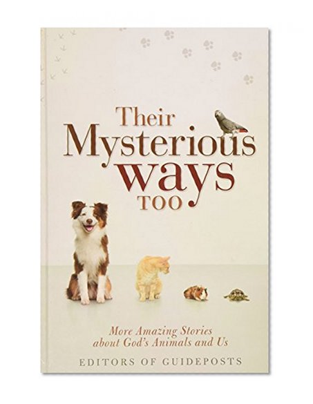 Their Mysterious Ways Too - More Amazing Stories About God's Animals and Us