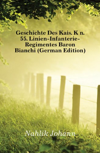 Geschichte Des Kais. KÃƒÂ¶n. 55. Linien-Infanterie-Regimentes Baron Bianchi (German Edition)
