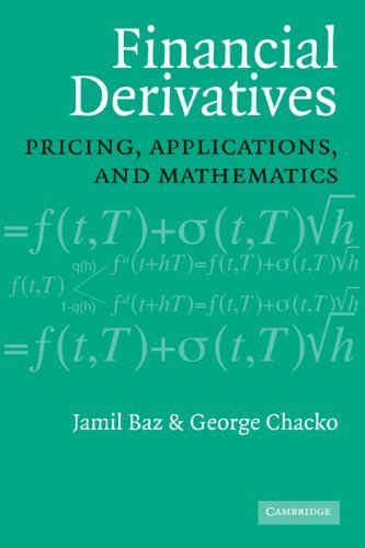 By Jamil Baz, George Chacko: Financial Derivatives: Pricing, Applications, and Mathematics