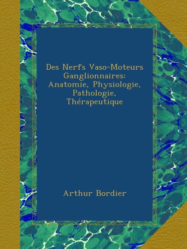 Des Nerfs Vaso-Moteurs Ganglionnaires: Anatomie, Physiologie, Pathologie, Thérapeutique