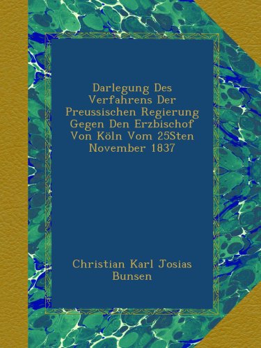 Darlegung Des Verfahrens Der Preussischen Regierung Gegen Den Erzbischof Von KÃ¶ln Vom 25Sten November 1837 (German Edition)