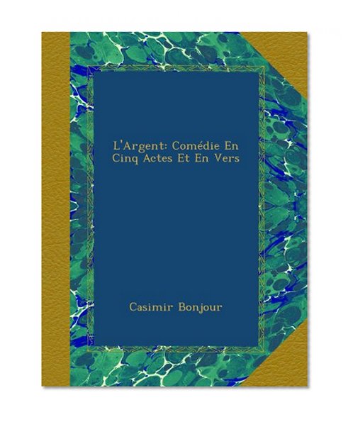 L'Argent: ComÃ©die En Cinq Actes Et En Vers (French Edition)