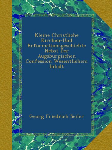 Kleine Christliche Kirchen-Und Reformationsgeschichte Nebst Der Augsburgischen Confession Wesentlichem Inhalt (German Edition)