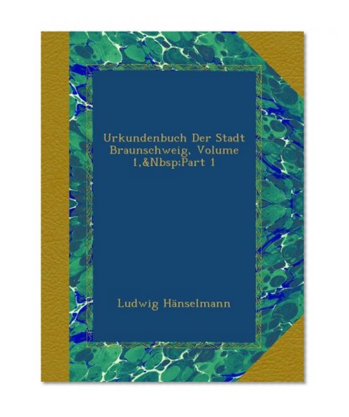 Urkundenbuch Der Stadt Braunschweig, Volume 1,&Nbsp;Part 1 (German Edition)