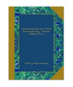 Urkundenbuch Der Stadt Braunschweig, Volume 1,&Nbsp;Part 1 (German Edition)