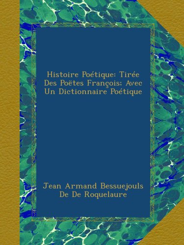 Histoire Poétique: Tirée Des Poëtes François; Avec Un Dictionnaire Poétique (French Edition)