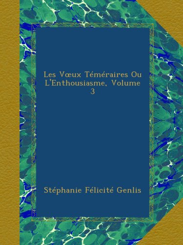 Les Voeux TÃ©mÃ©raires Ou L'Enthousiasme, Volume 3 (French Edition)