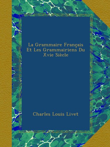 La Grammaire FranÃ§ais Et Les Grammairiens Du Xvie SiÃ¨cle (French Edition)