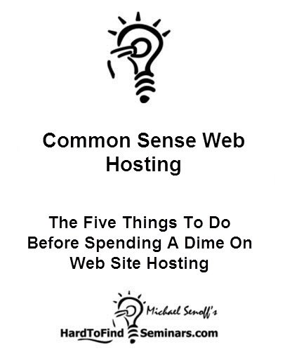 Common Sense Web Hosting: The Five Things To Do Before Spending A Dime On Web Site Hosting