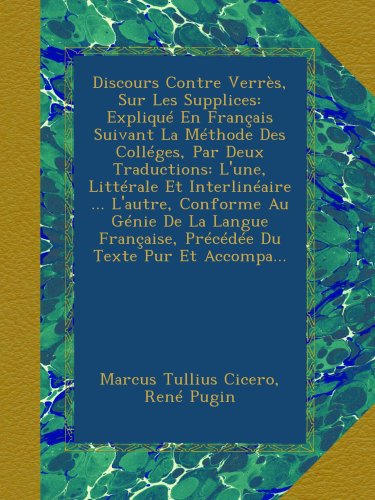 Discours Contre Verrès, Sur Les Supplices: Expliqué En Français Suivant La Méthode Des Colléges, Par Deux Traductions: L'une, Littérale Et ... Du Texte Pur Et Accompa... (French Edition)