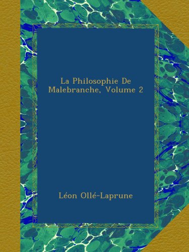 La Philosophie De Malebranche, Volume 2 (French Edition)