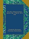 Die Drei Johanneischen Briefe: Bd. 1 Joh Ii, 29-3 Joh (German Edition)