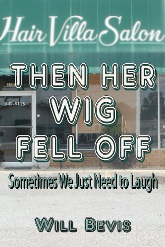 THEN HER WIG FELL OFF: Sometimes You Just Need to Laugh.