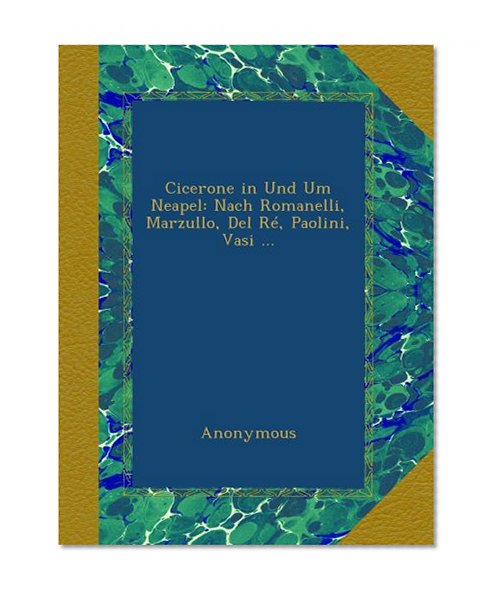 Cicerone in Und Um Neapel: Nach Romanelli, Marzullo, Del RÃ©, Paolini, Vasi ... (German Edition)
