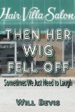 THEN HER WIG FELL OFF: Sometimes You Just Need to Laugh.