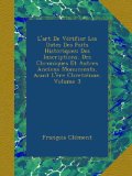 L'art De VÃ©rifier Les Dates Des Faits Historiques: Des Inscriptions, Des Chroniques Et Autres Anciens Monuments, Avant L'Ã¨re ChretiÃ©nne, Volume 3 (French Edition)