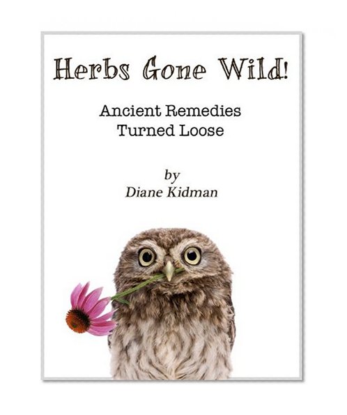 Herbs Gone Wild! Ancient Remedies Turned Loose